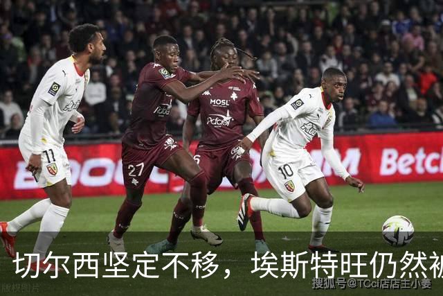 切尔西坚定不移，埃斯特旺仍然被视为球队未来关键